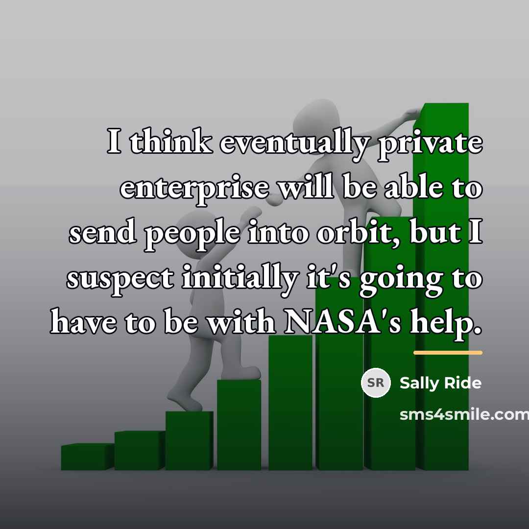 “I think eventually private enterprise will be able to send…” quote by Sally Ride