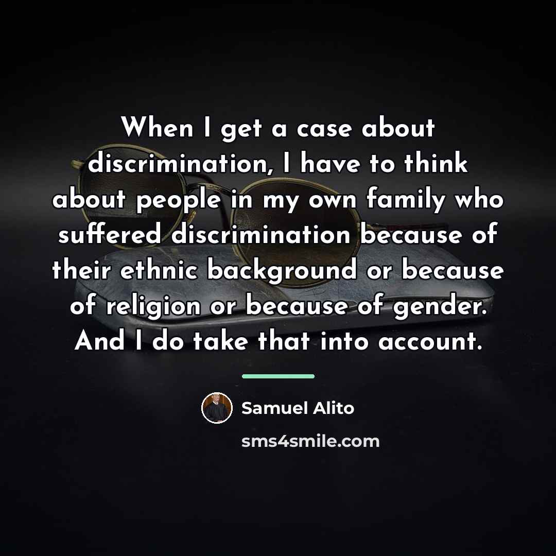 “When I get a case about discrimination, I have to…” quote by Samuel Alito