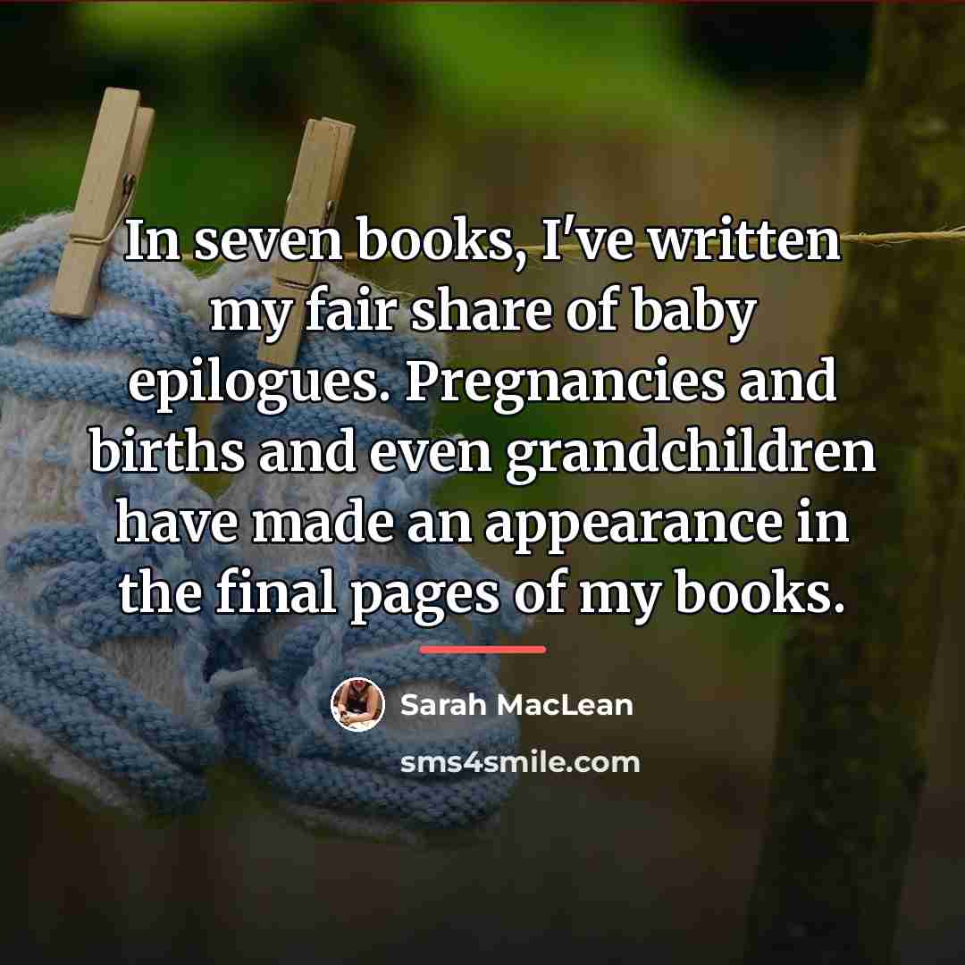 “In seven books, I've written my fair share of baby…” quote by Sarah MacLean