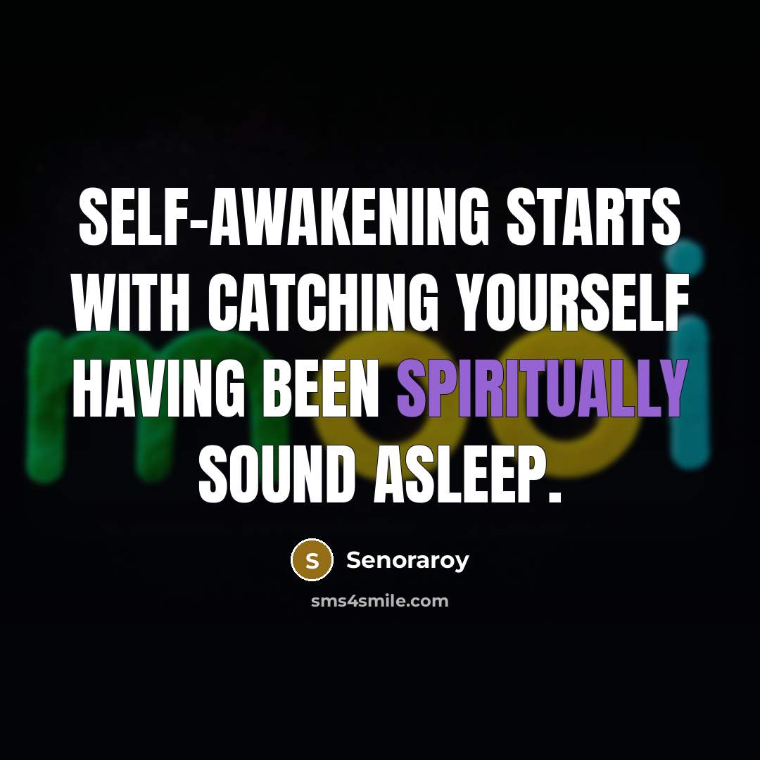 “Self-awakening starts with catching yourself having been spiritually sound asleep.” quote by Senoraroy