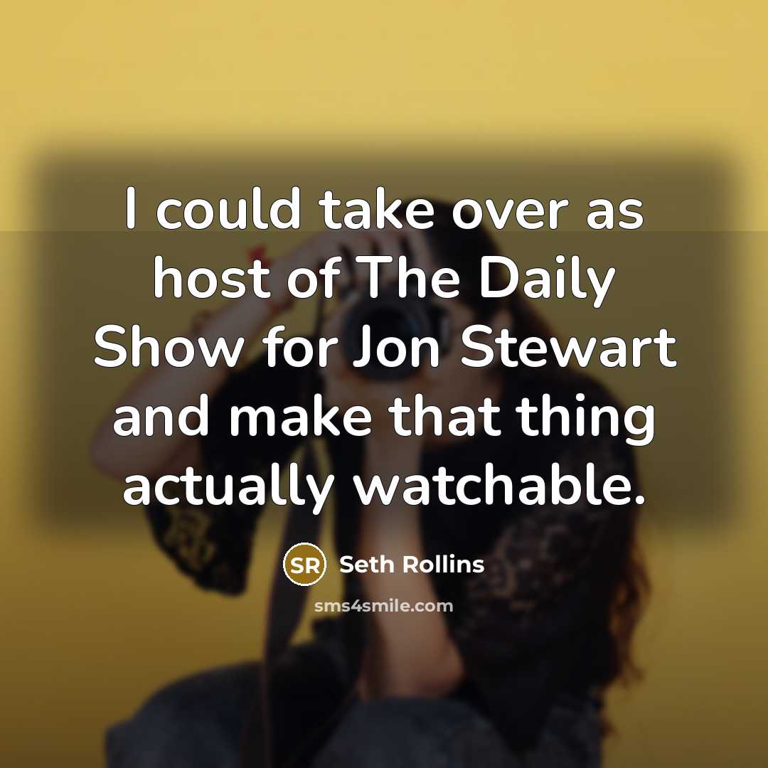 “I could take over as host of The Daily Show…” quote by Seth Rollins