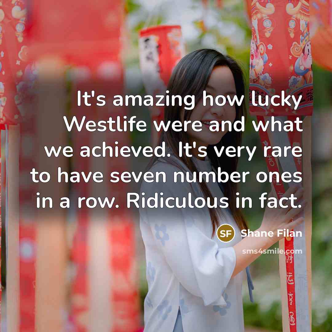 “It's amazing how lucky Westlife were and what we achieved.…” quote by Shane Filan