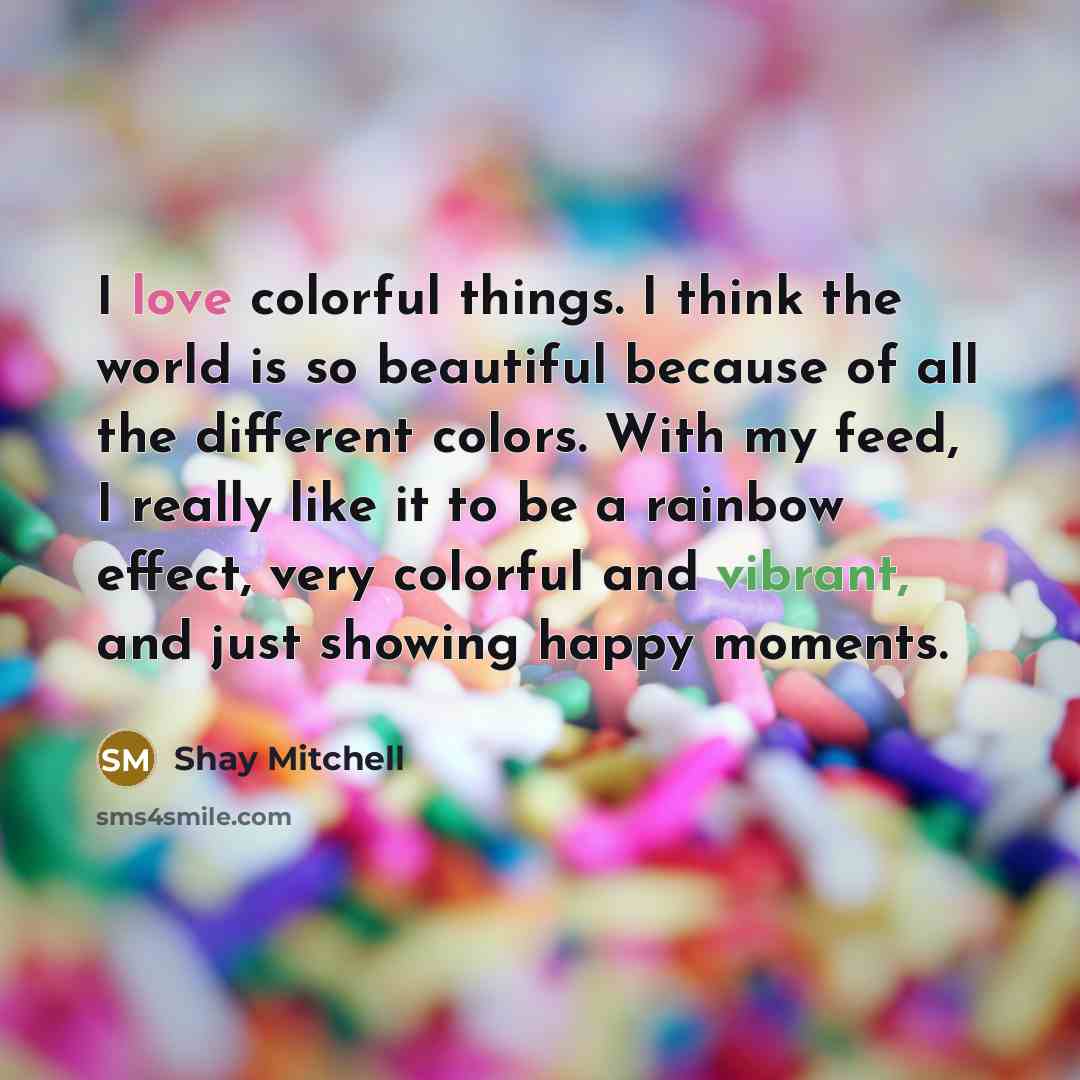 “I love colorful things. I think the world is so…” quote by Shay Mitchell