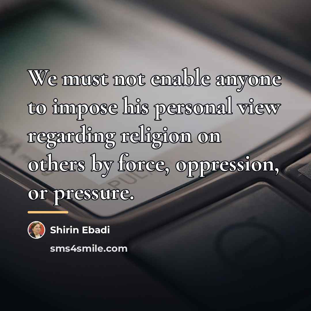 “We must not enable anyone to impose his personal view…” quote by Shirin Ebadi