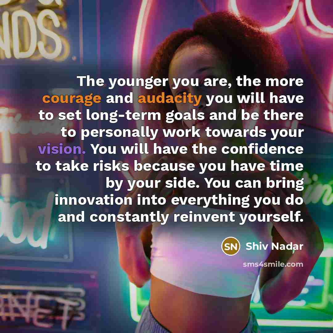 “The younger you are, the more courage and audacity you…” quote by Shiv Nadar