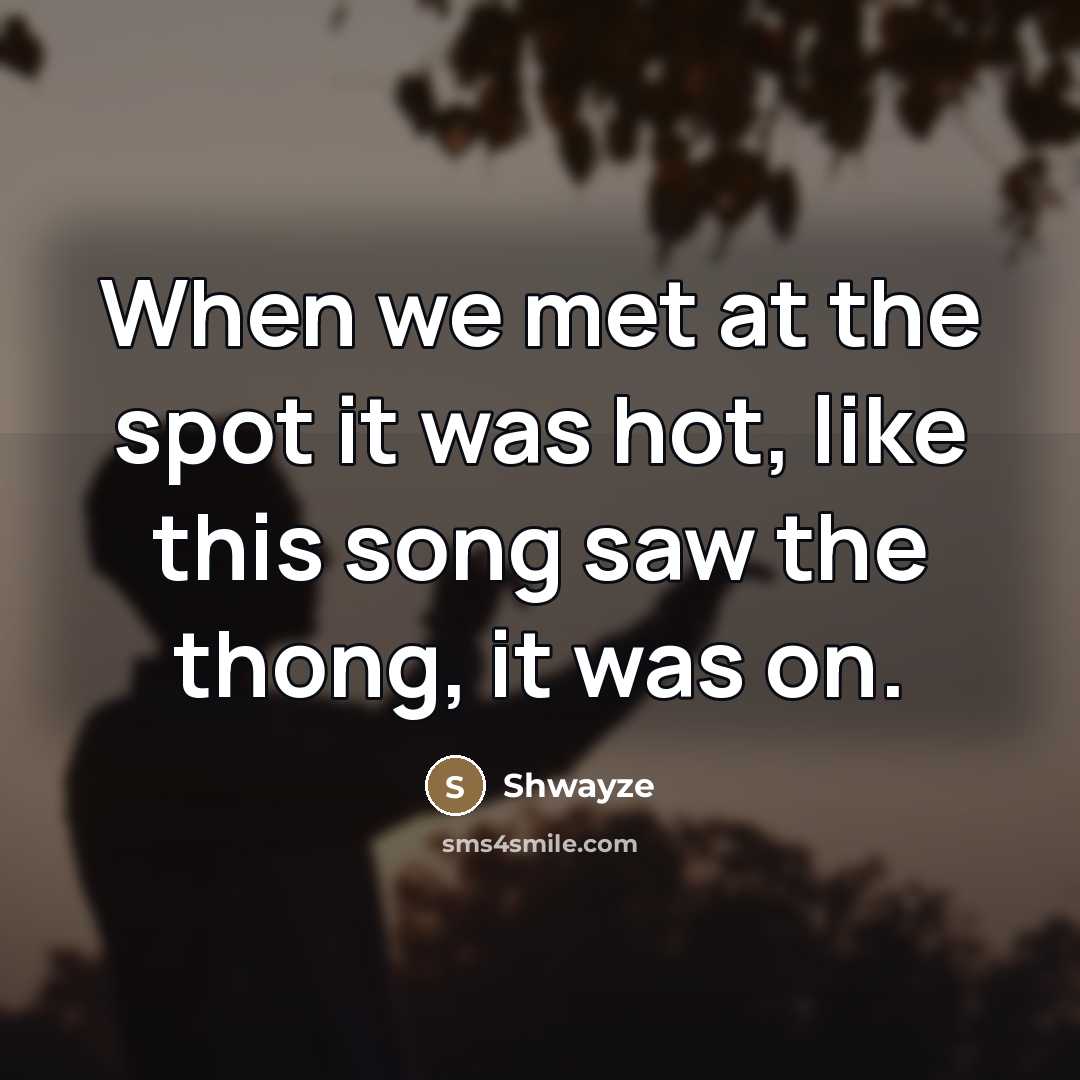 “When we met at the spot it was hot, like…” quote by Shwayze