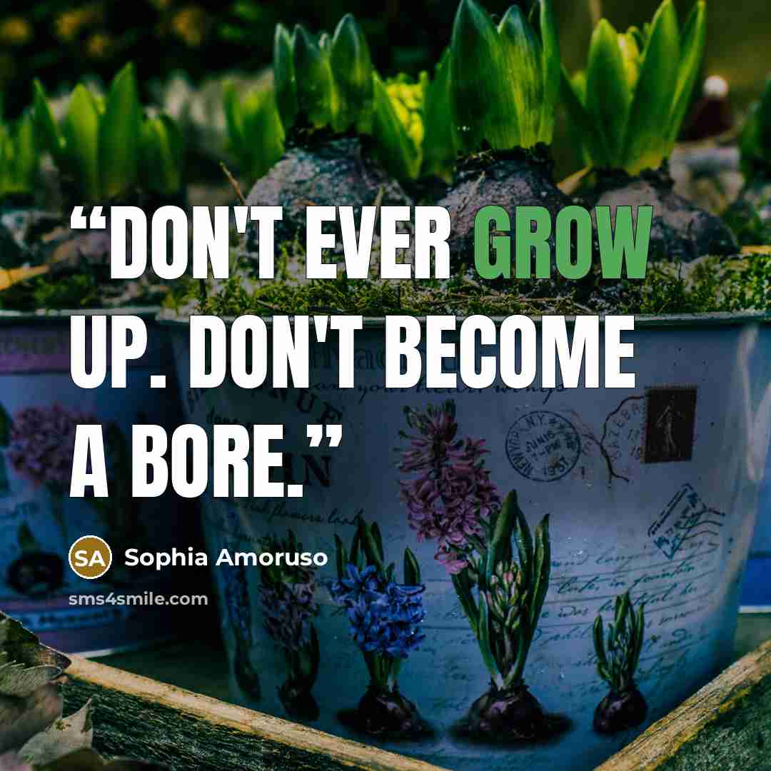 “Don't ever grow up. Don't become a bore.” quote by Sophia Amoruso