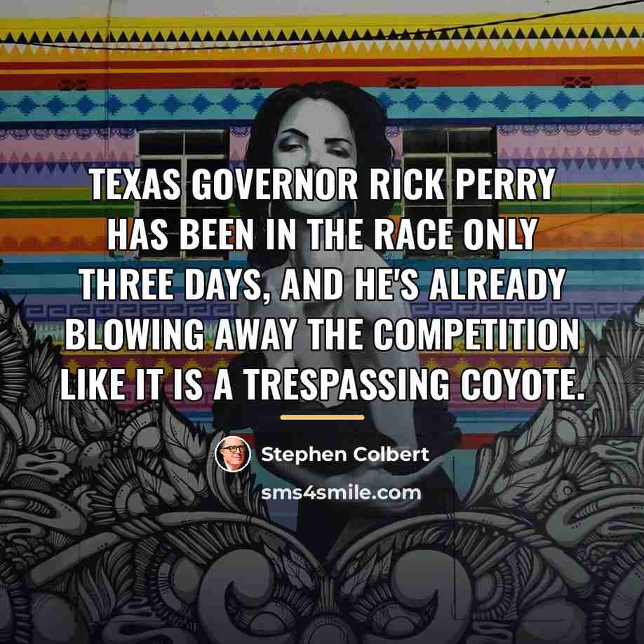 “Texas governor Rick Perry has been in the race only…” quote by Stephen Colbert