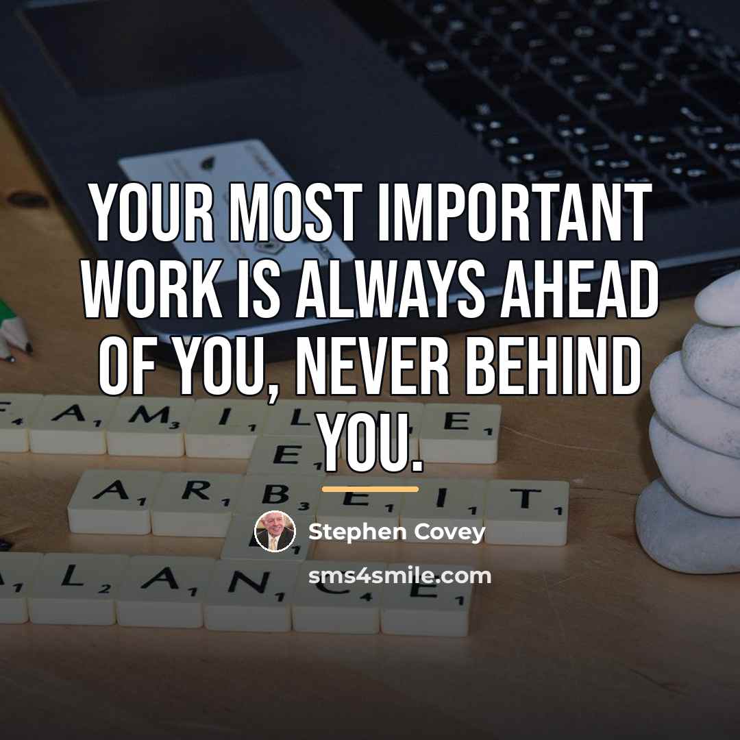 “Your most important work is always ahead of you, never…” quote by Stephen Covey