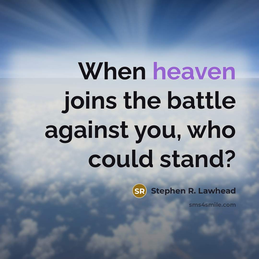 “When heaven joins the battle against you, who could stand?…” quote by Stephen R. Lawhead