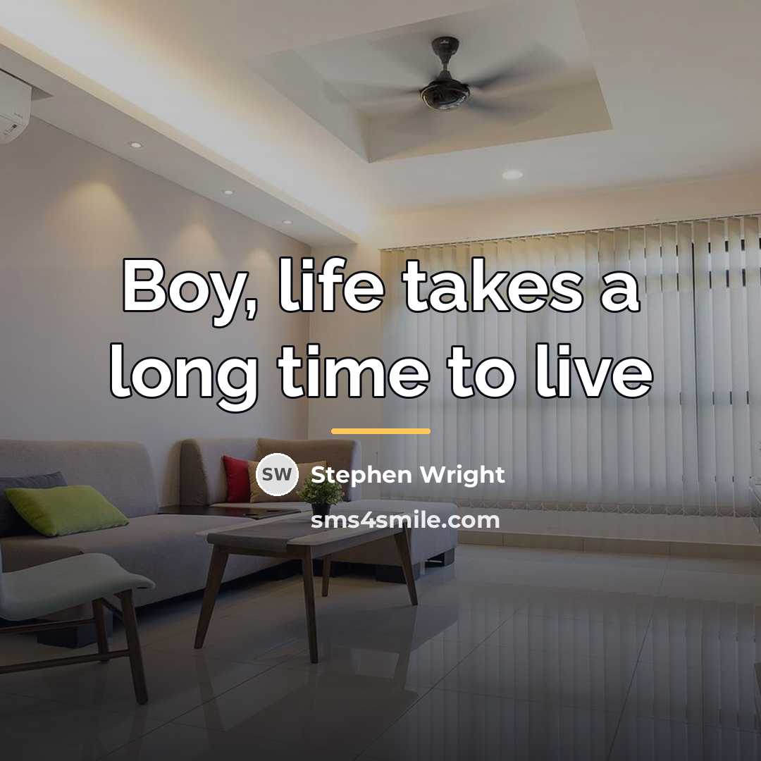 “Boy, life takes a long time to live…” quote by Stephen Wright