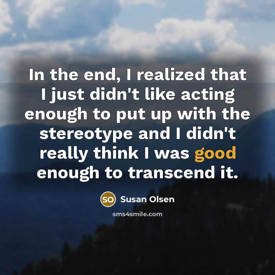 “In the end, I realized that I just didn't like…” quote by Susan Olsen