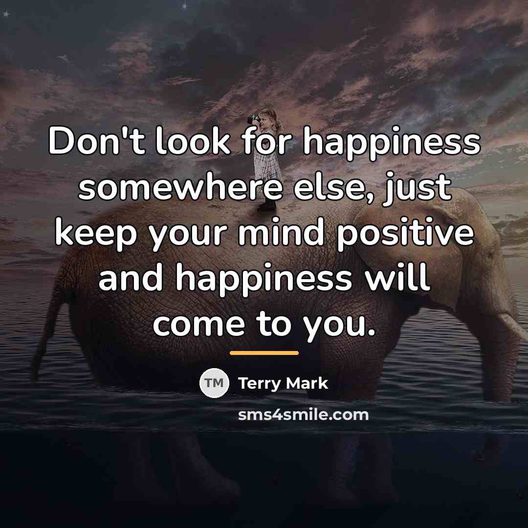 “Don't look for happiness somewhere else, just keep your mind…” quote by Terry Mark