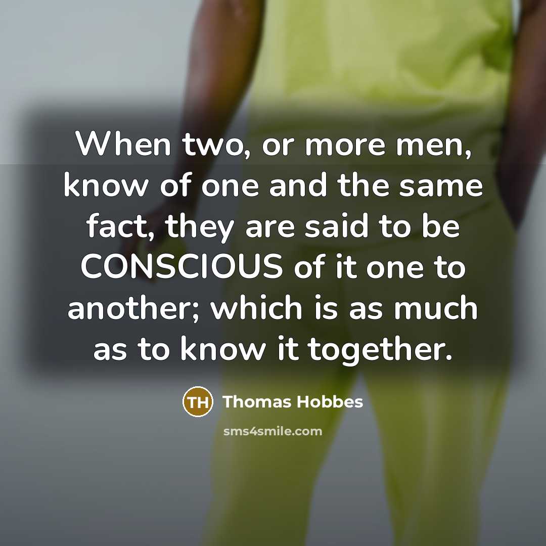“When two, or more men, know of one and the…” quote by Thomas Hobbes