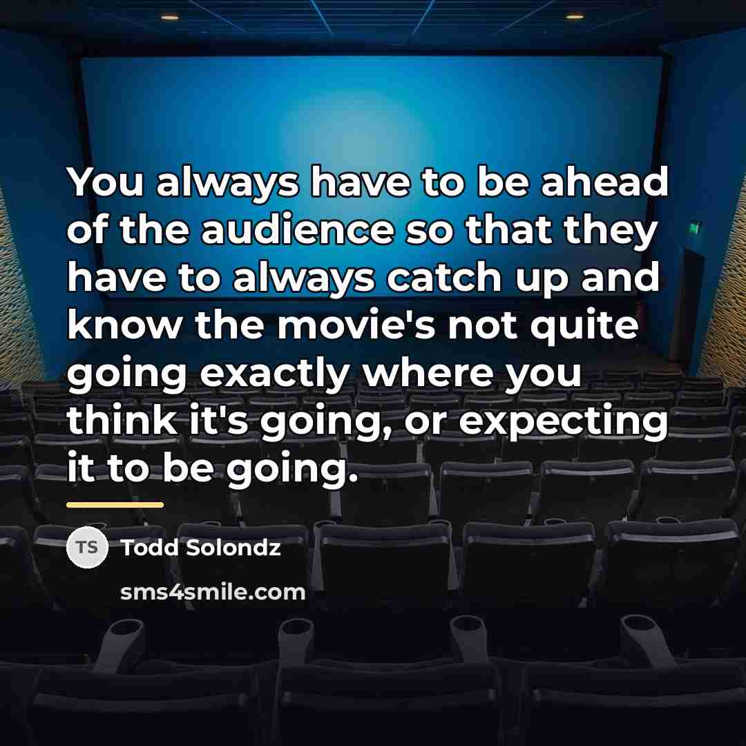 “You always have to be ahead of the audience so…” quote by Todd Solondz