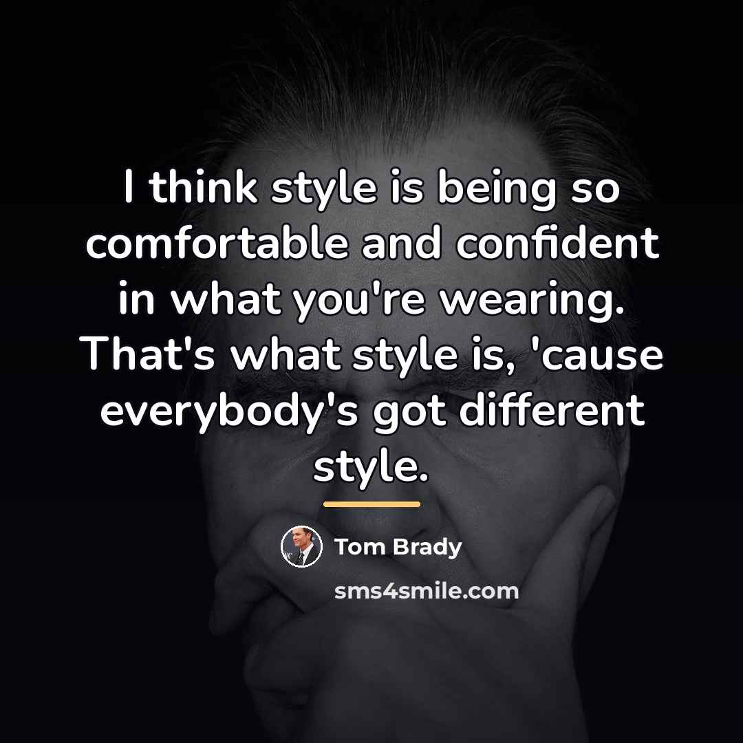 “I think style is being so comfortable and confident in…” quote by Tom Brady