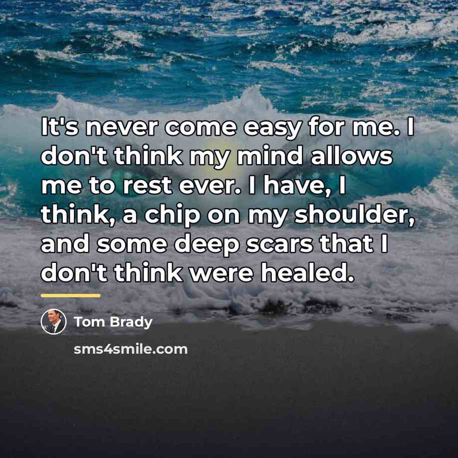 “It's never come easy for me. I don't think my…” quote by Tom Brady
