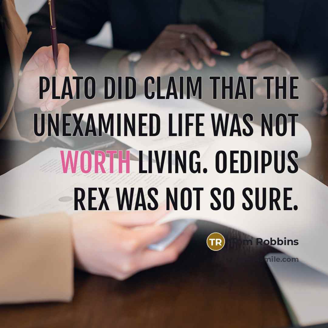 “Plato did claim that the unexamined life was not worth…” quote by Tom Robbins