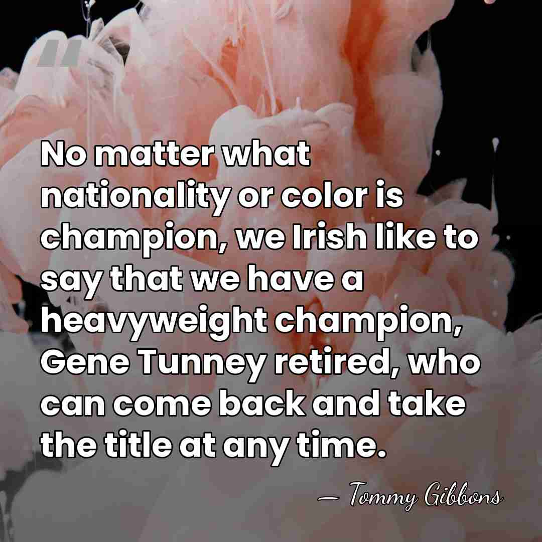 No matter what nationality or color is champion, we Irish like to&hellip; - Tommy Gibbons