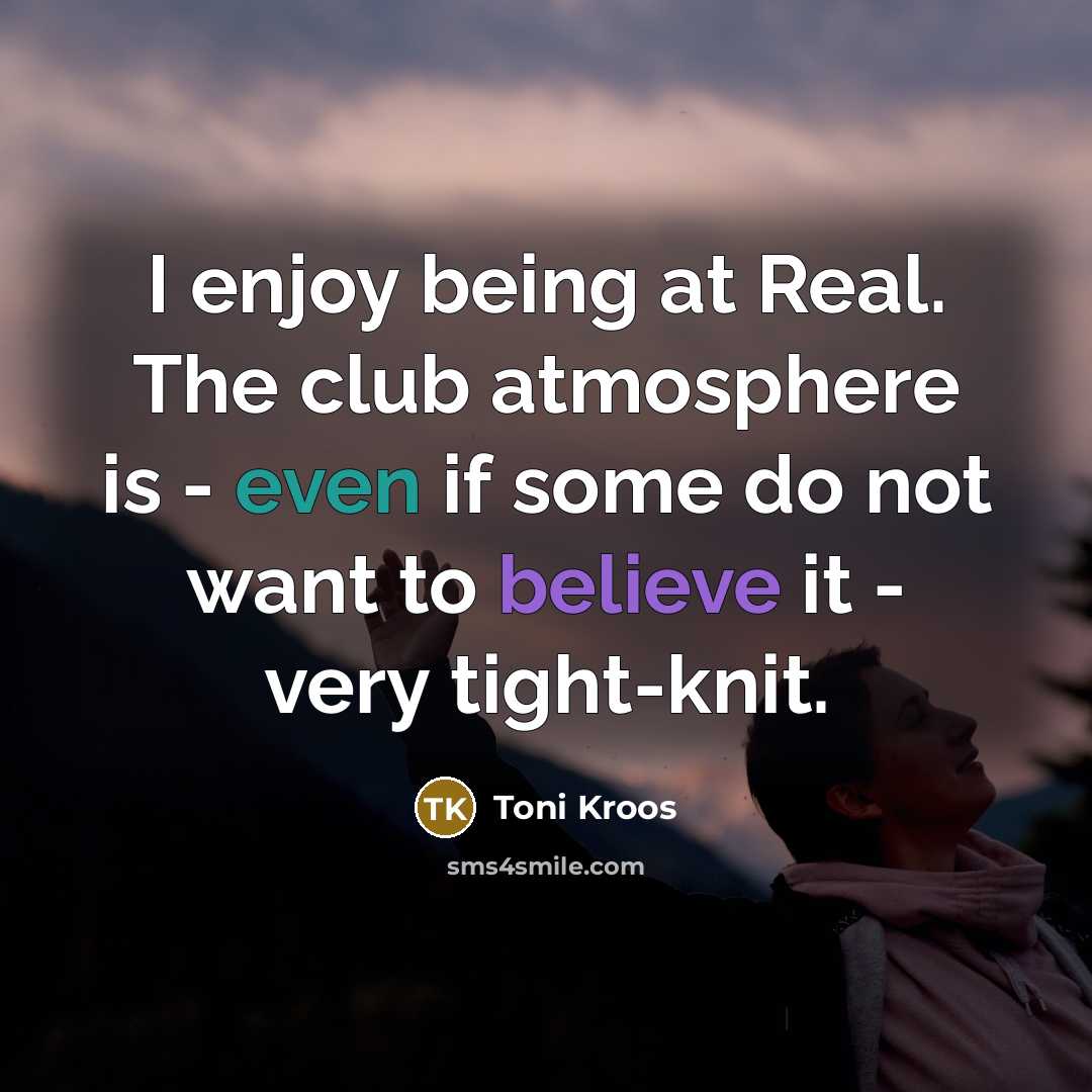“I enjoy being at Real. The club atmosphere is -…” quote by Toni Kroos