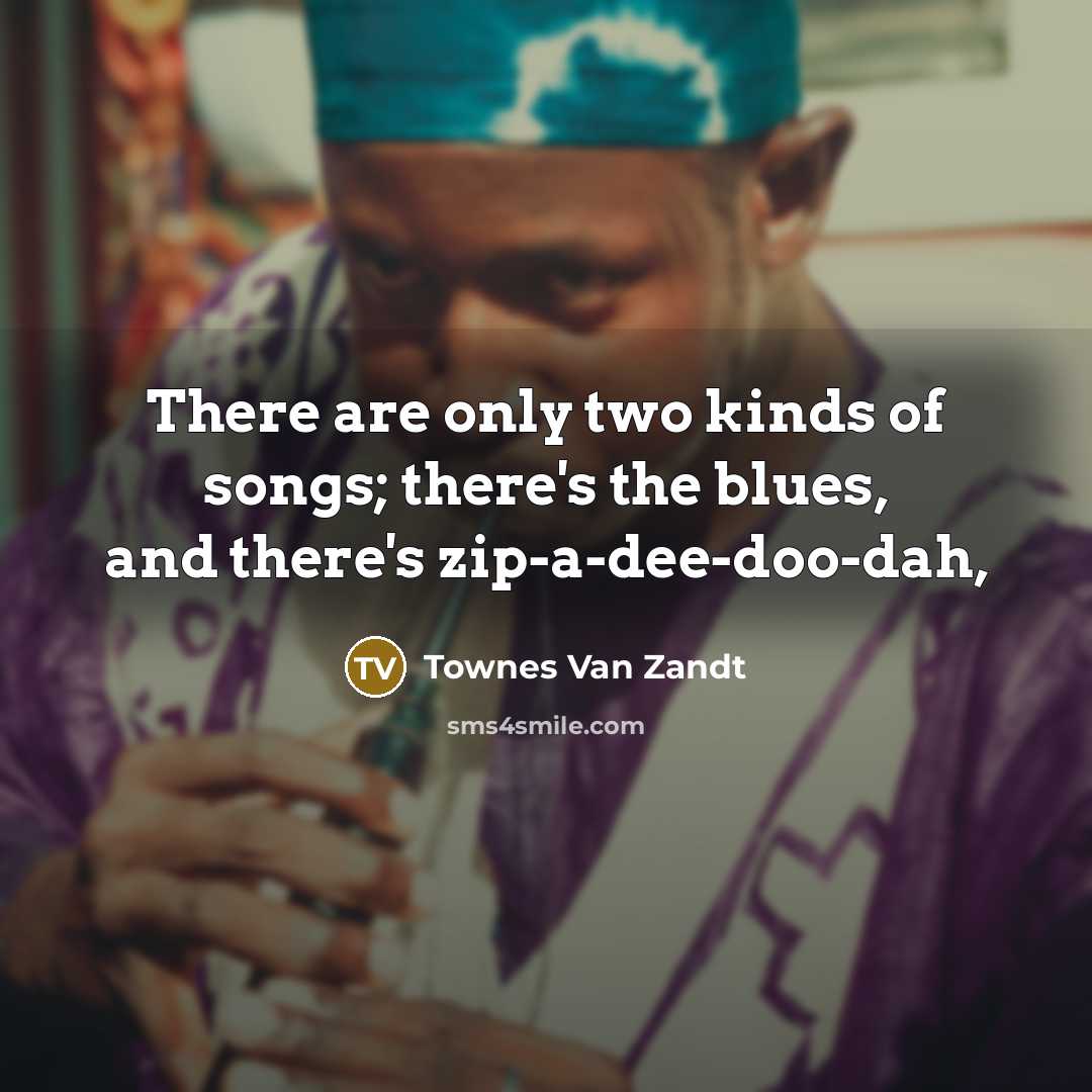 “There are only two kinds of songs; there's the blues,…” quote by Townes Van Zandt