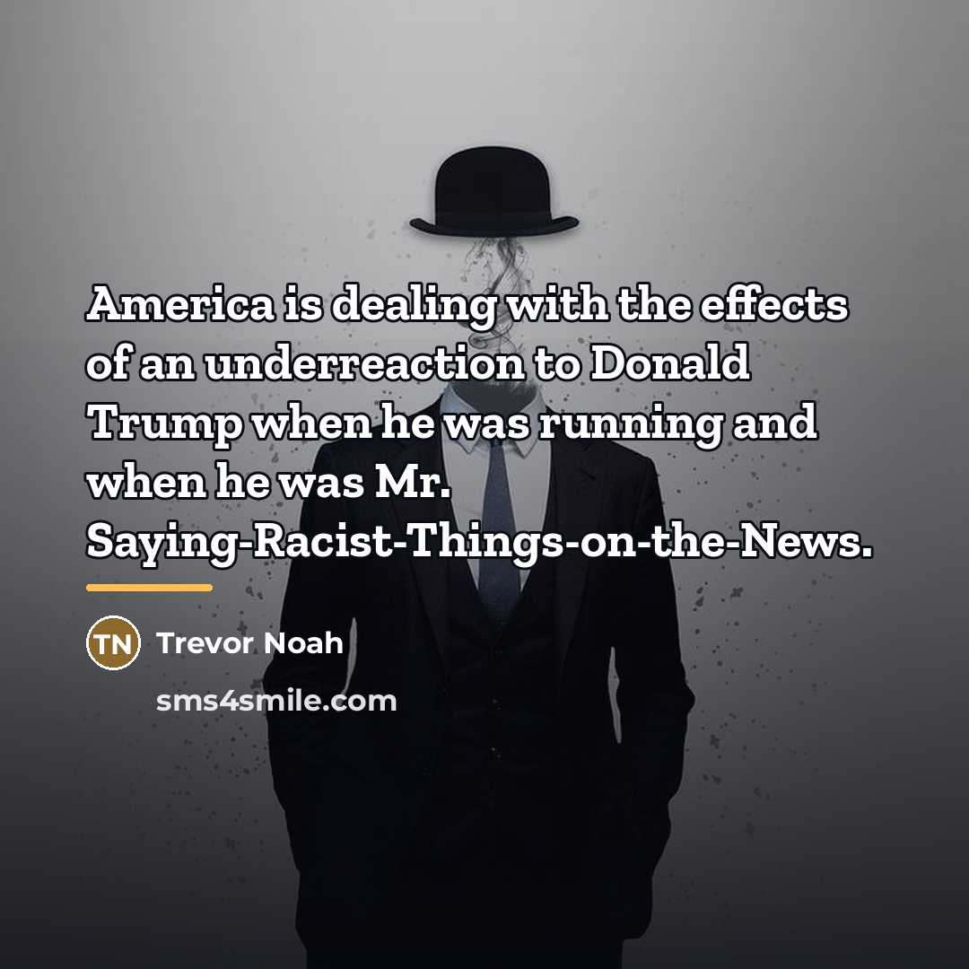 “America is dealing with the effects of an underreaction to…” quote by Trevor Noah