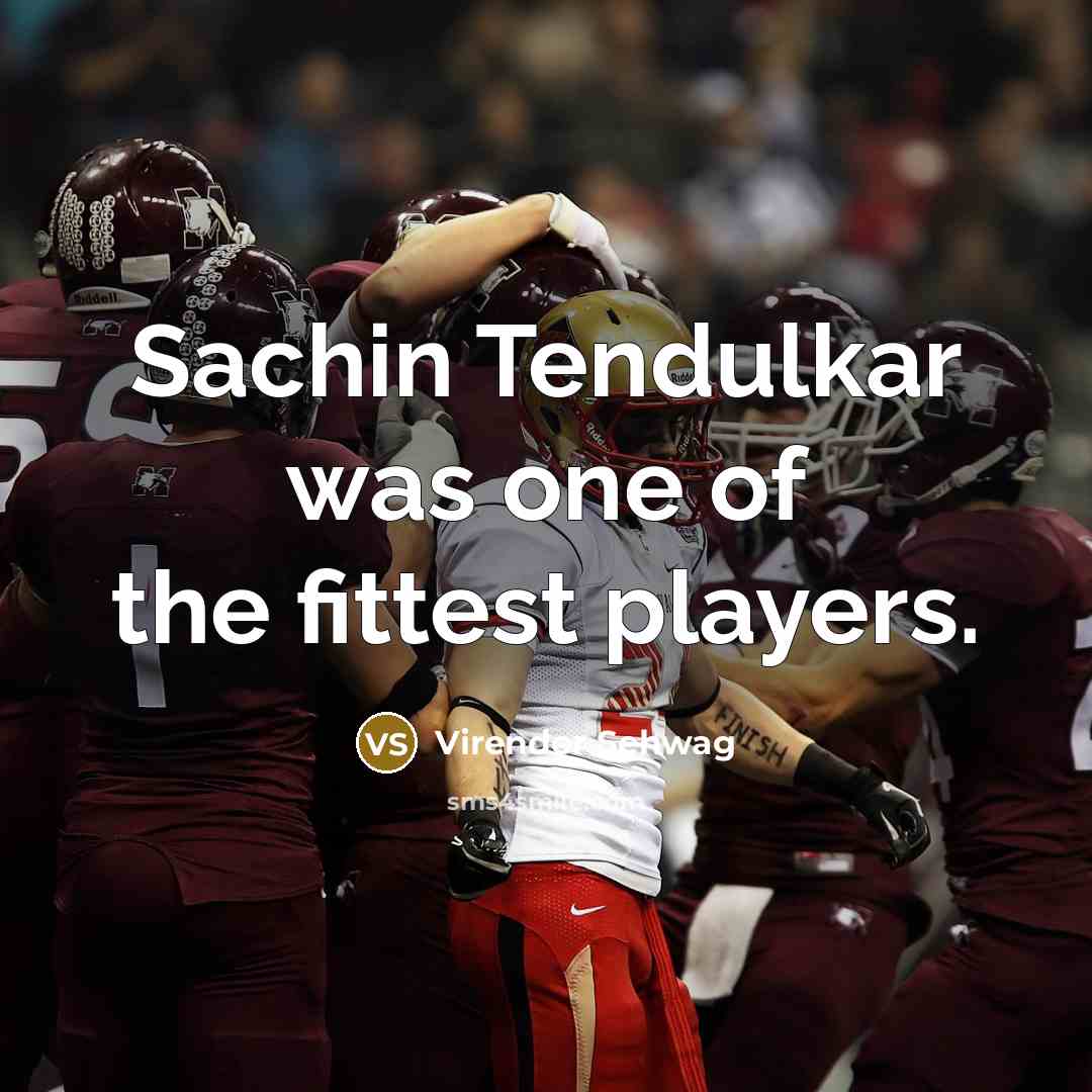 “Sachin Tendulkar was one of the fittest players.” quote by Virender Sehwag