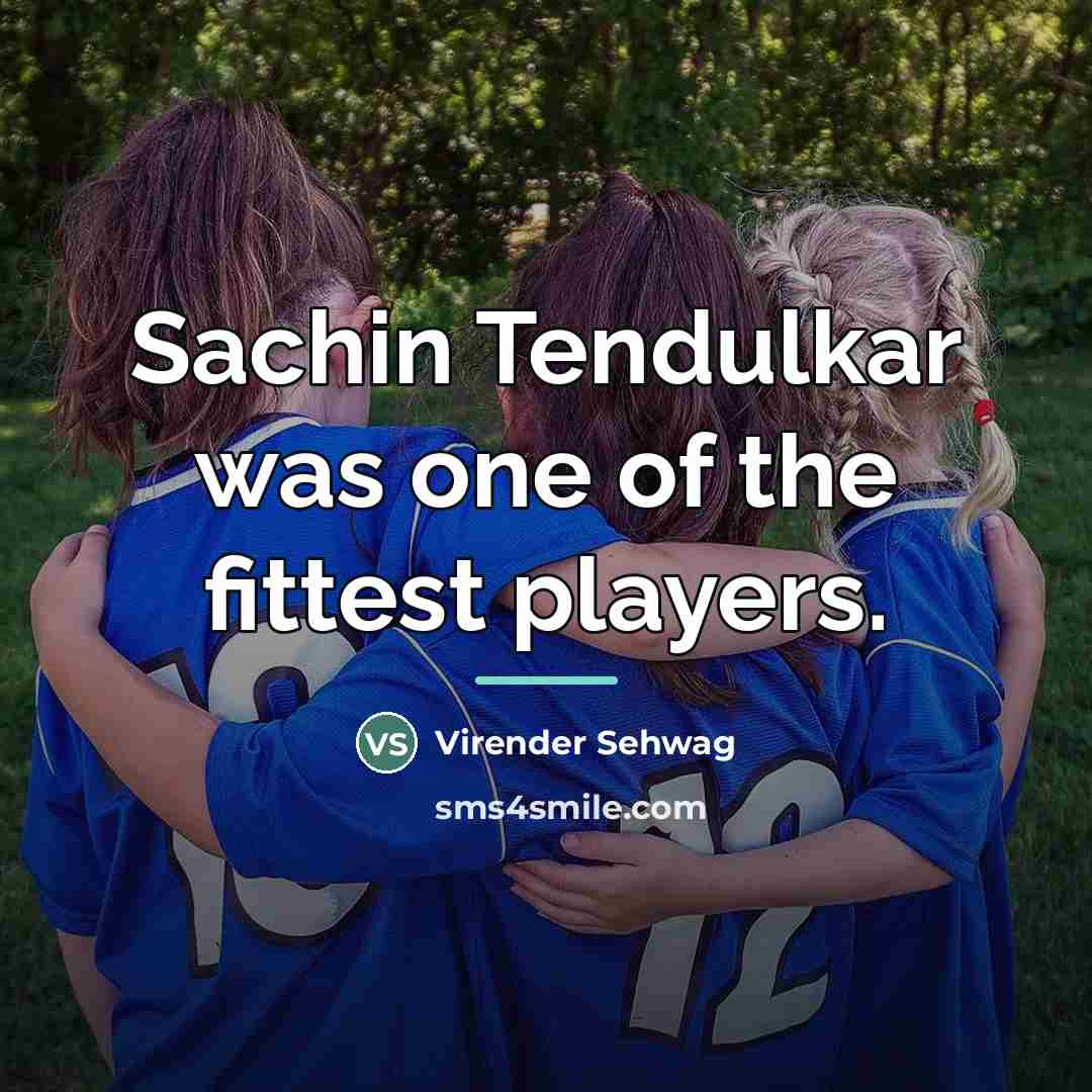“Sachin Tendulkar was one of the fittest players.…” quote by Virender Sehwag