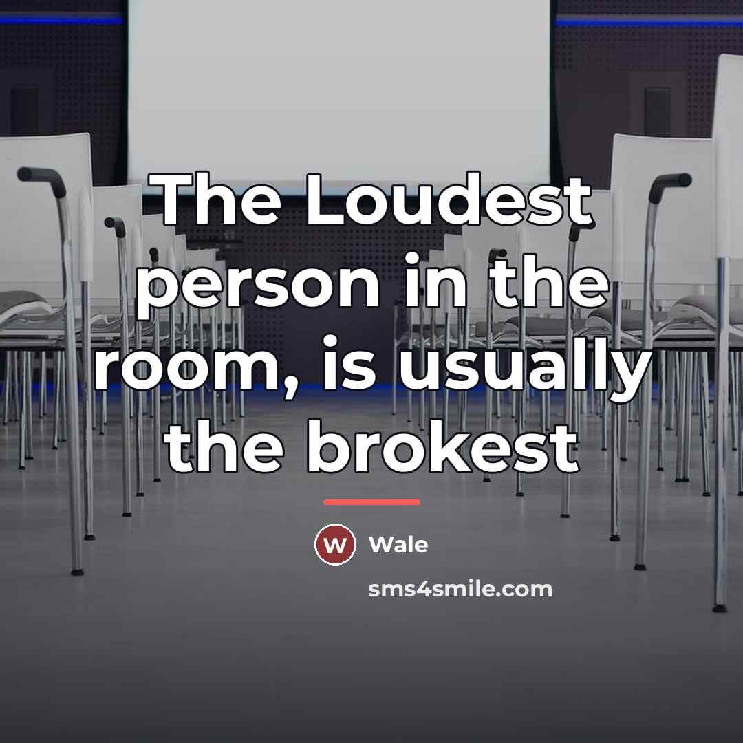 “The Loudest person in the room, is usually the brokest…” quote by Wale