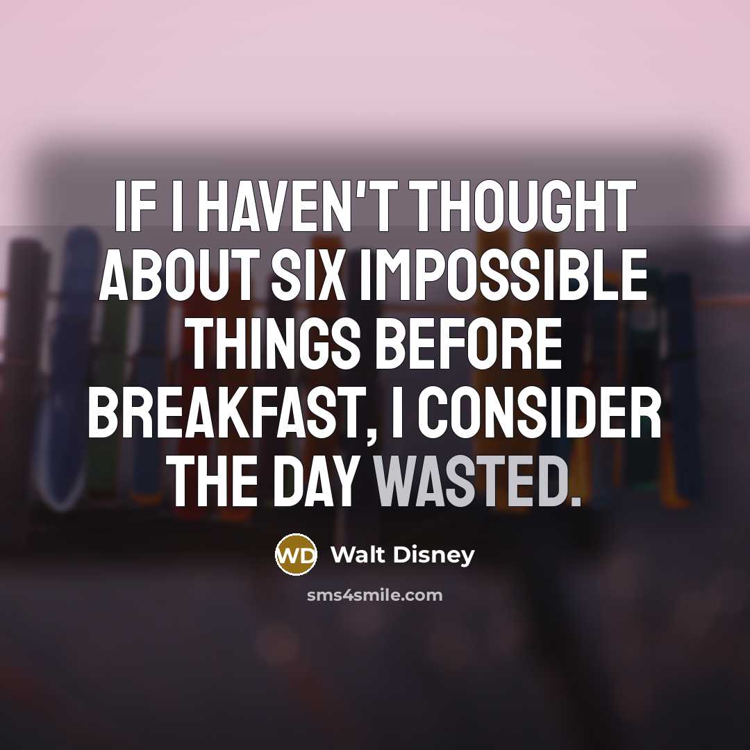 “If I haven't thought about six impossible things before breakfast,…” quote by Walt Disney
