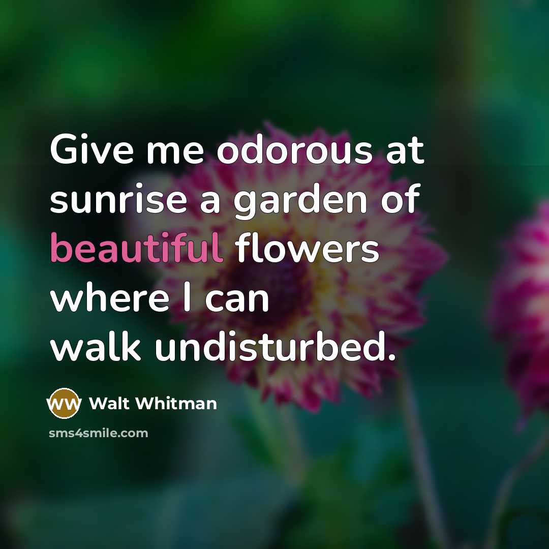 “Give me odorous at sunrise a garden of beautiful flowers…” quote by Walt Whitman