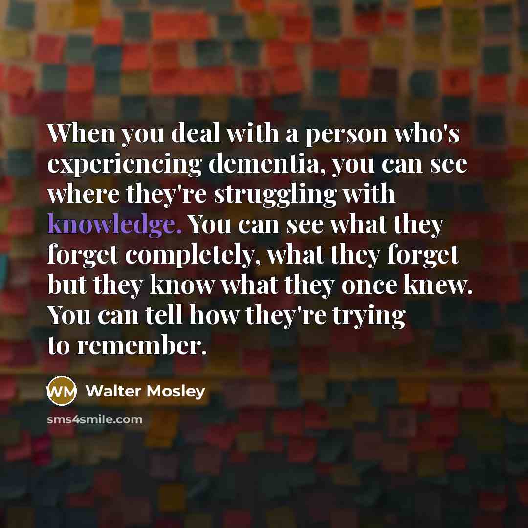 “When you deal with a person who's experiencing dementia, you…” quote by Walter Mosley