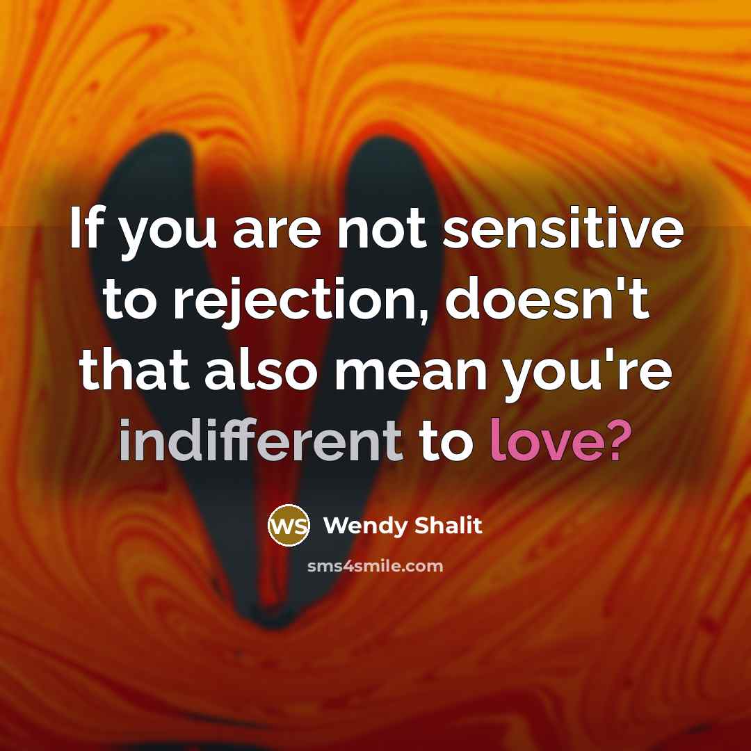 “If you are not sensitive to rejection, doesn't that also…” quote by Wendy Shalit