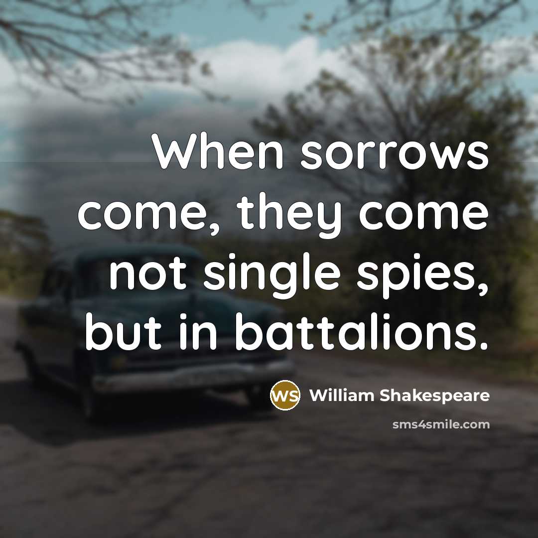 “When sorrows come, they come not single spies, but in…” quote by William Shakespeare