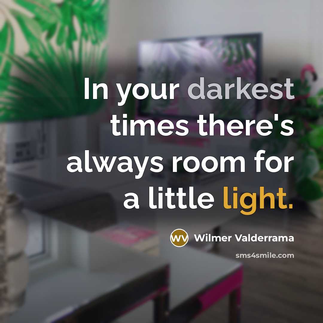 “In your darkest times there's always room for a little light.” quote by Wilmer Valderrama