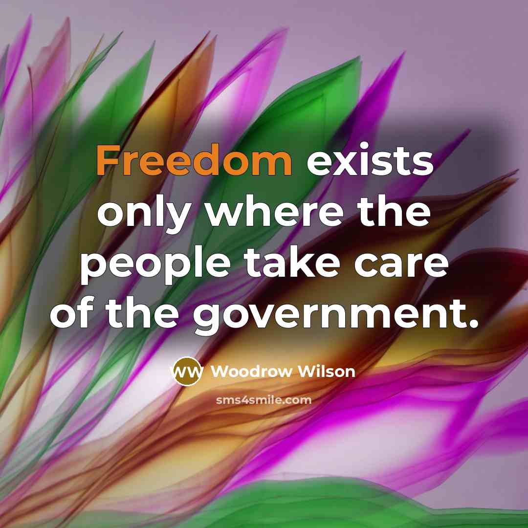 “Freedom exists only where the people take care of the…” quote by Woodrow Wilson