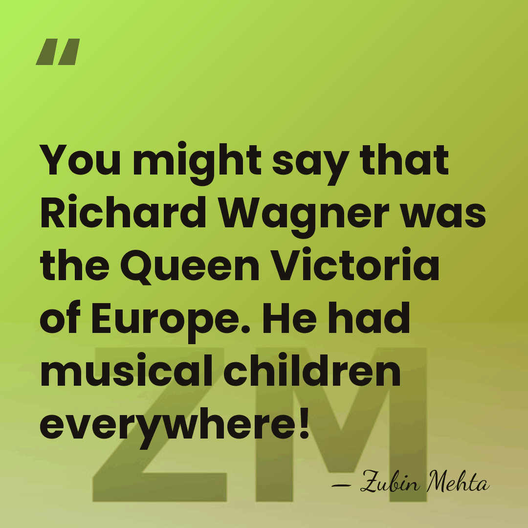 You might say that Richard Wagner was the Queen Victoria of Europe.&hellip; - Zubin Mehta