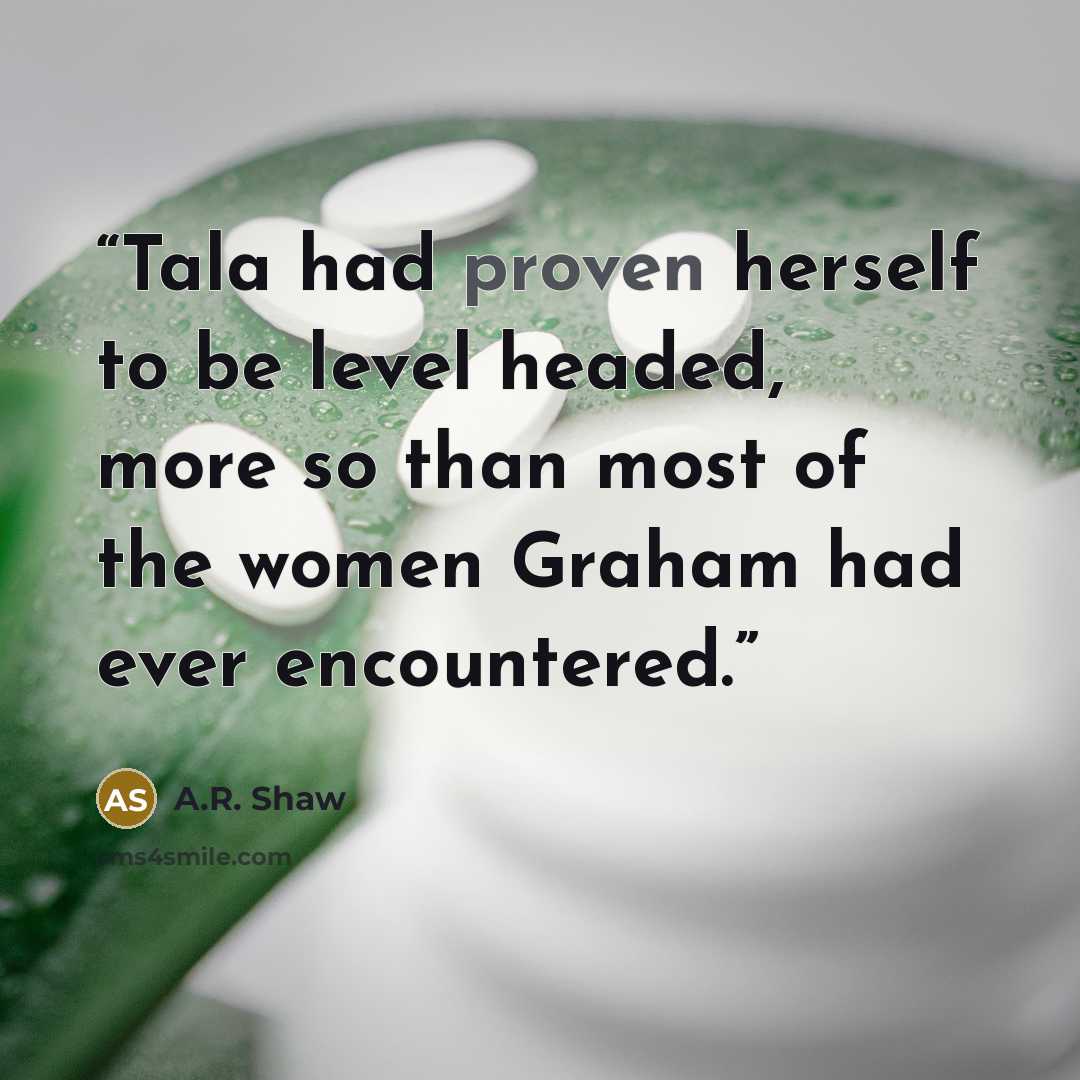 “Tala had proven herself to be level headed, more so than most of the women Graham had ever encountered.” quote by A.R. Shaw