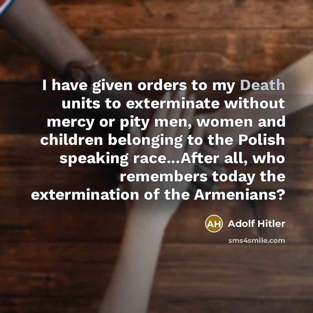 “I have given orders to my Death units to exterminate…” quote by Adolf Hitler