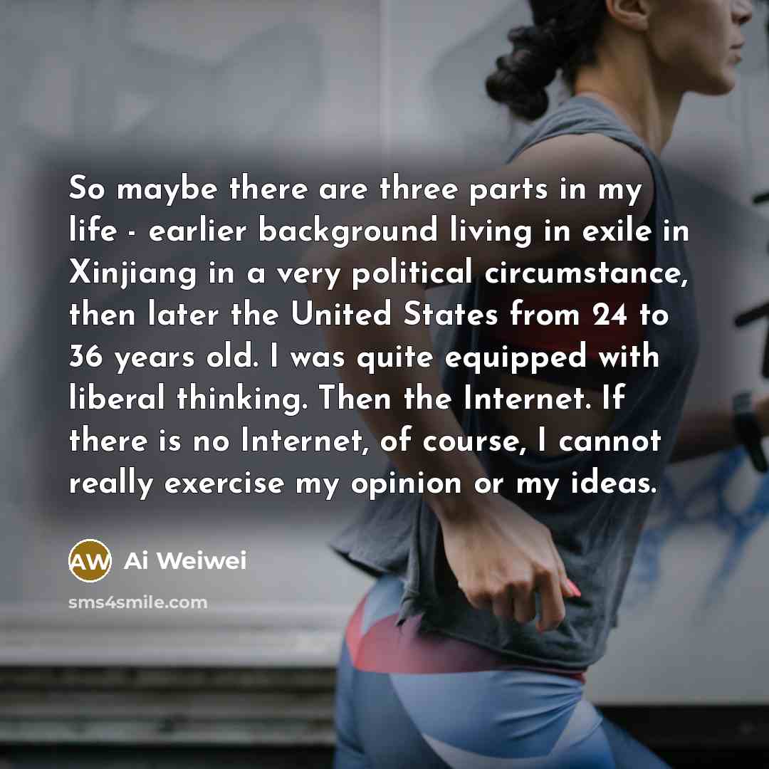 “So maybe there are three parts in my life -…” quote by Ai Weiwei