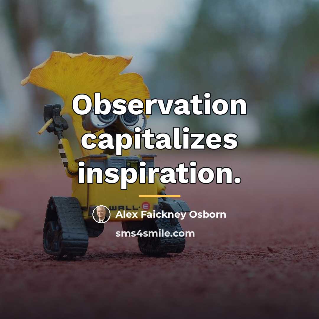 “Observation capitalizes inspiration.…” quote by Alex Faickney Osborn