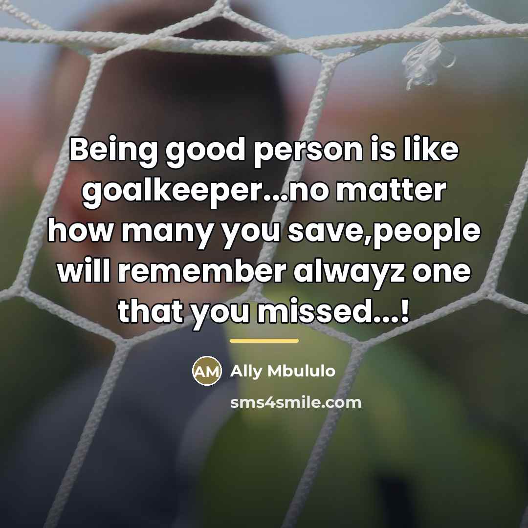 “Being good person is like goalkeeper...no matter how many you…” quote by Ally Mbululo