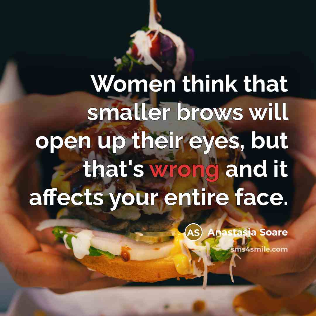 “Women think that smaller brows will open up their eyes,…” quote by Anastasia Soare
