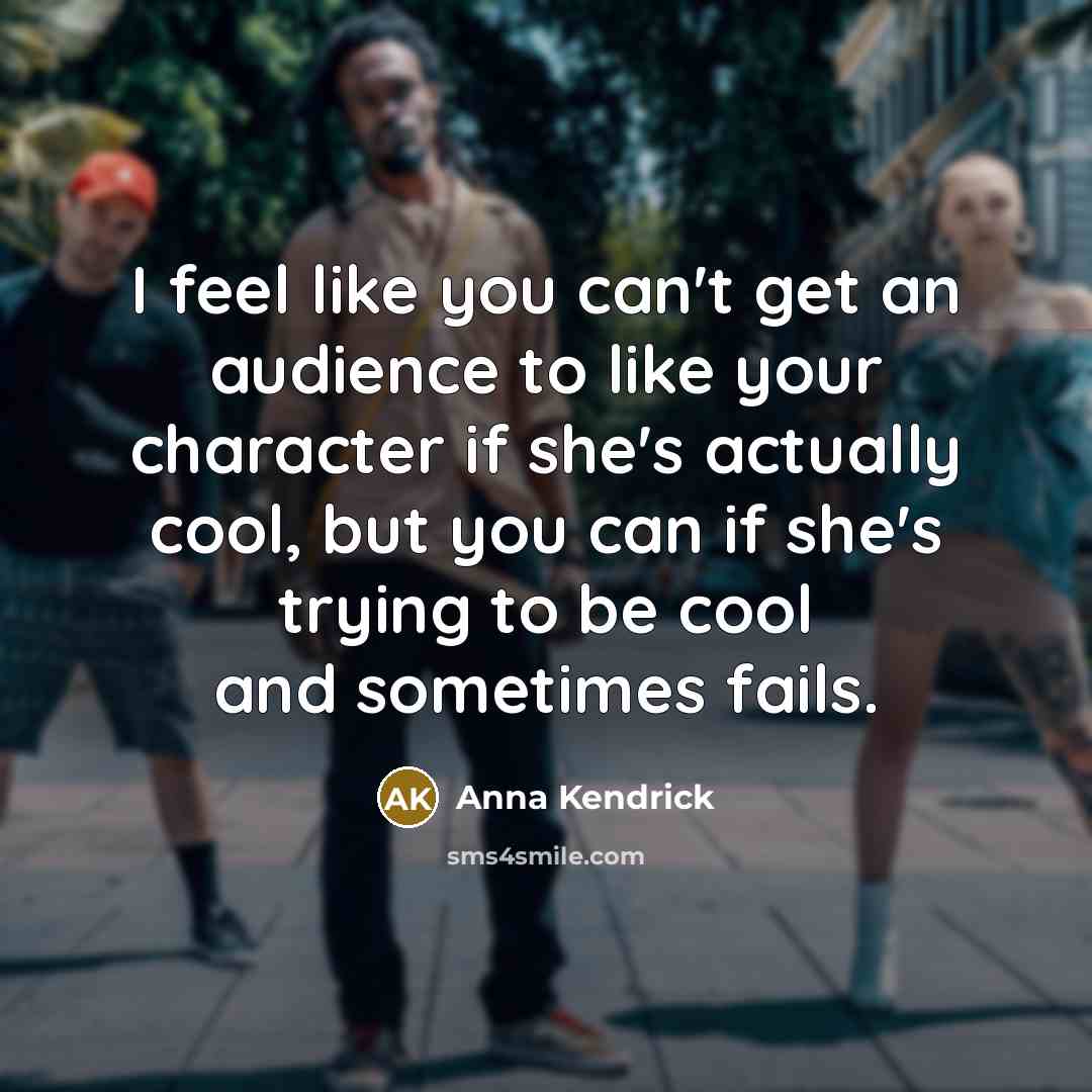 “I feel like you can't get an audience to like…” quote by Anna Kendrick