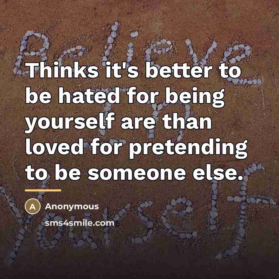 “Thinks it's better to be hated for being yourself are…” quote by Anonymous