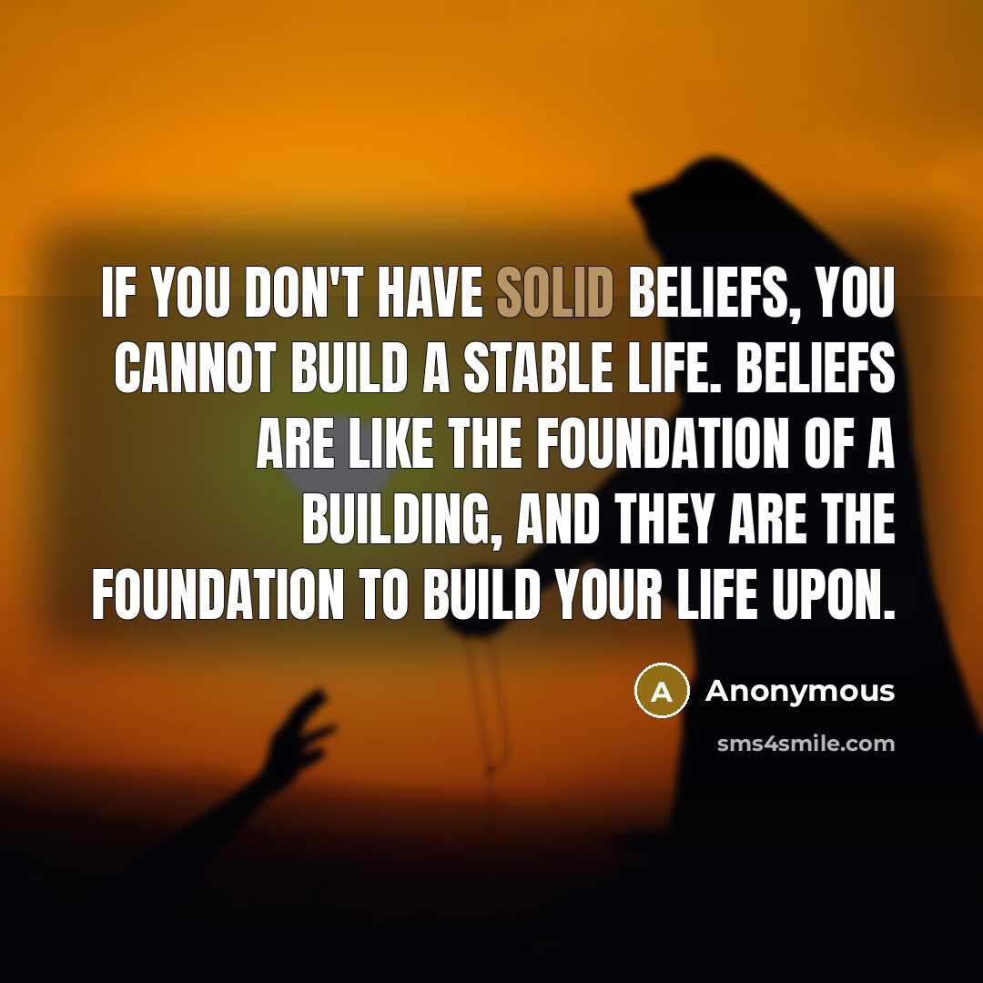 “If you don't have solid beliefs, you cannot build a…” quote by Anonymous