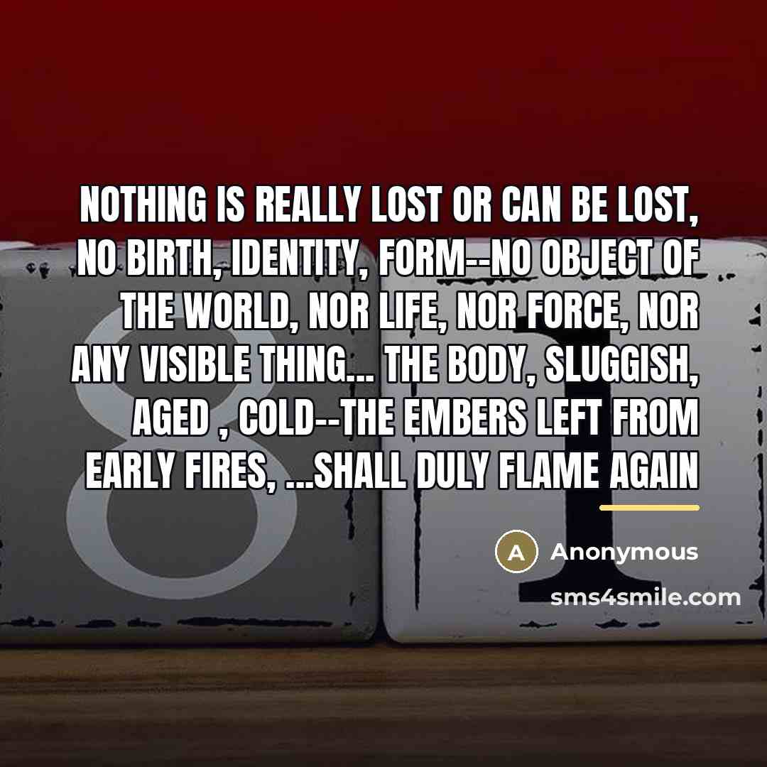 “Nothing is really lost or can be lost, No birth,…” quote by Anonymous
