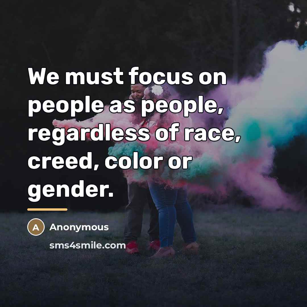 “We must focus on people as people, regardless of race,…” quote by Anonymous