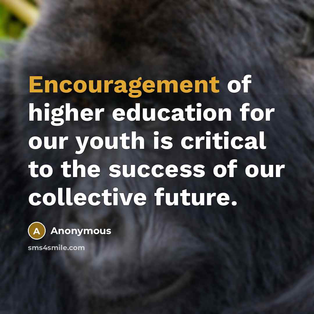 “Encouragement of higher education for our youth is critical to…” quote by Anonymous