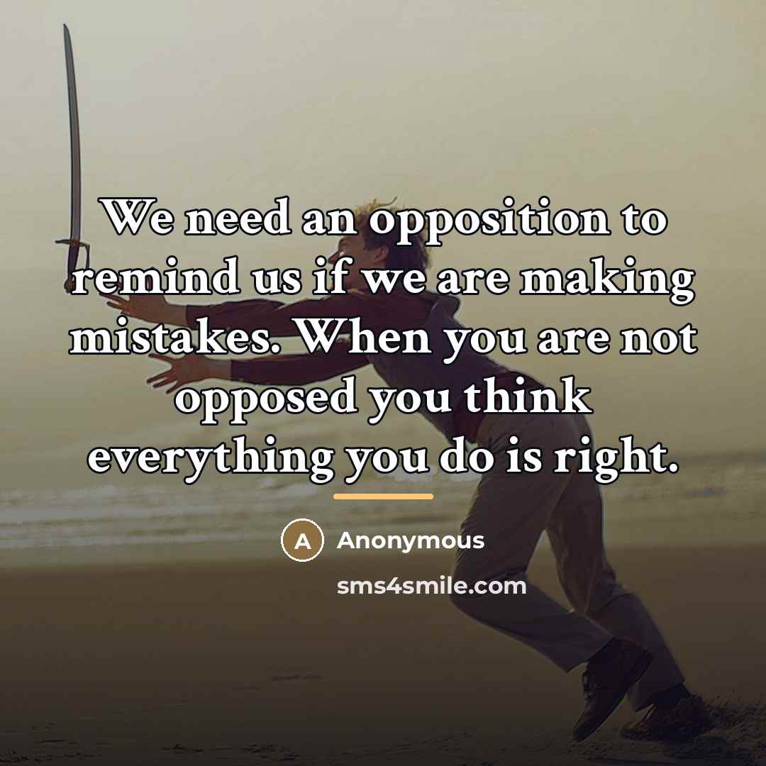 “We need an opposition to remind us if we are…” quote by Anonymous